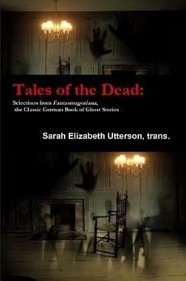 Tales of the Dead: Selections from Fantasmagoriana, the Classic German Book of Ghost Stories - trans., Sarah Elizabeth Utterson - cover