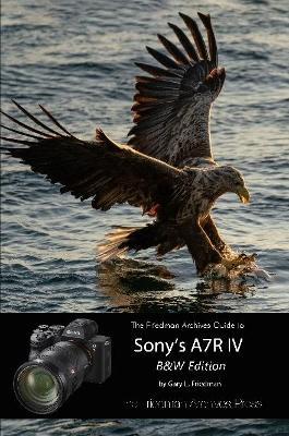 The Friedman Archives Guide to Sony's A7R IV (B&W Edition) - Gary L. Friedman - cover