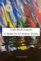 God's Final Creation: Twelve Stories for Twelve Hebrew Months - Alex Lazarus-Klein - cover