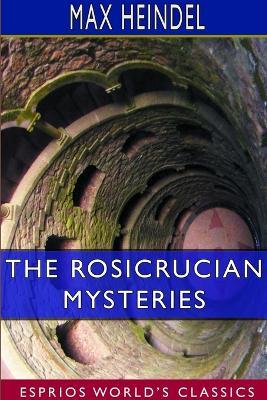 The Rosicrucian Mysteries (Esprios Classics) - Max Heindel - cover
