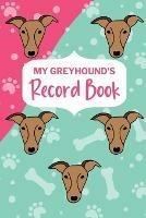 My Greyhound's Record Book: Italian Greyhound Log Book, Dog Training Log, Pet Health Records Keeper, New Puppy Gift, Puppy Shower Gift - cover
