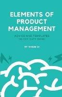 Elements of Product Management: Advice and templates to get sh*t done - Shaw Li - cover