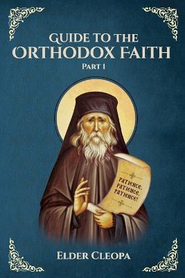 Guide to the Orthodox Faith Part 1 - Elder Cleopa The Romanian,Nun Christina,Anna Skoubourdis - cover
