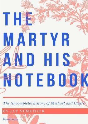 The Martyr and his Notebook - Jay Semeniuk - cover