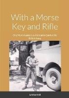 With a Morse Key and Rifle: One Man's Humorous Attempt to Survive the British Army - Graham Hill - cover