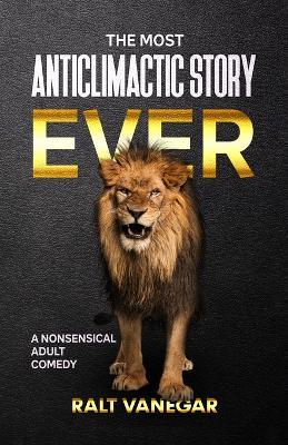 The Most Anticlimactic Story Ever: A Nonsensical Adult Comedy - Ralt Vanegar - cover
