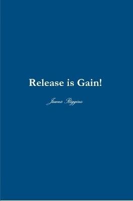 Release is GAIN! - James Riggins - cover