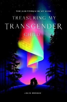 The Auditorium in My Mind: Treasuring My Transgender Child - Lisa Brennan - cover