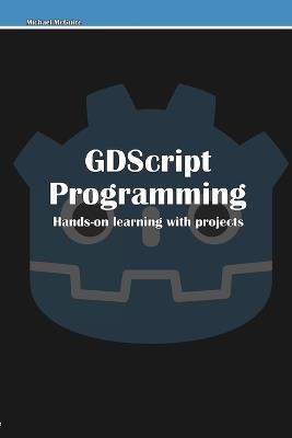 GDScript Programming: Hands-on learning with projects - Michael McGuire - cover