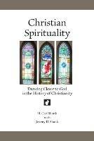 Christian Spirituality: Drawing Closer to God in the History of Christianity - Carl Shank,Jeremy Shank - cover