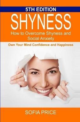 Shyness: How To Overcome Shyness and Social Anxiety: Own Your Mind, Confidence and Happiness - Sofia Price - cover