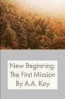 New Beginning: The First Mission - A.A. Kay - cover
