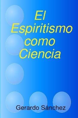 El Espiritismo como Ciencia - Gerardo Sanchez - cover