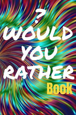 Would You Rather Book for Teens: 150 Thought-Provoking Fun Life Scenarios and A Little Bit of Fantasy - Ayurveda Fun Store - cover