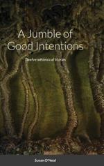 A Jumble of Good Intentions: Twelve whimsical stories