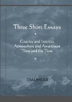 Three Short Essays: Gravity and Instinct, Atmosphere and Awareness, Time and the Time - Traumear - cover