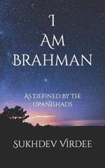 I Am Brahman: As Defined By The Upanishads