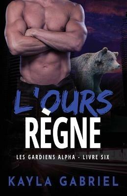 L'Ours re`gne: Grands caracteres - Kayla Gabriel - cover