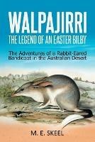 Walpajirri: the Legend of an Easter Bilby: The Adventures of a Rabbit-Eared Bandicoot in the Australian Desert