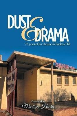 Dust & Drama: 75 Years of Live Theatre in Broken Hill - Marilyn Harris - cover