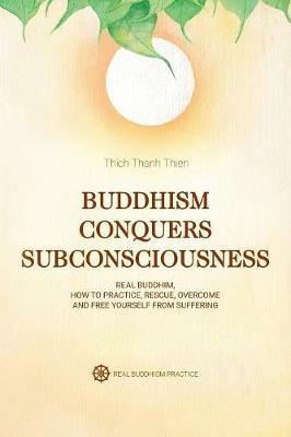 Buddhism Conquers Subconsciousness: Real Buddhism - Thich Thanh Thien - cover