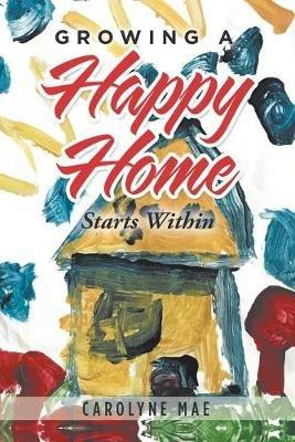 Growing a Happy Home: Starts Within - Carolyne Mae - cover