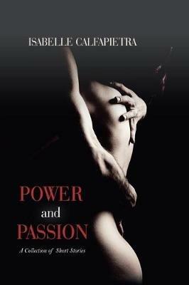 Power and Passion: A Collection of Short Stories - Isabelle Calfapietra - cover