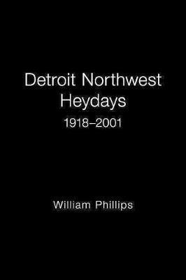 Detroit Northwest Heydays 1918-2001 - William Phillips - cover