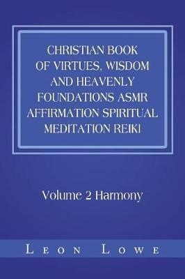 Christian Book of Virtues, Wisdom and Heavenly Foundations Asmr Affirmation Spiritual Meditation Reiki: Volume 2 Harmony - Leon Lowe - cover