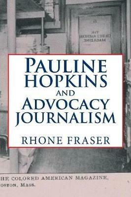 Pauline Hopkins and Advocacy Journalism - Rhone Fraser - cover