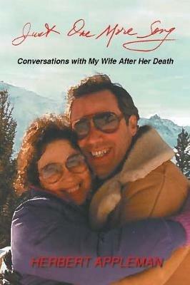 Just One More Song: Conversations with My Wife After Her Death - Herbert Appleman - cover