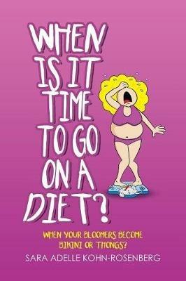 When Is It Time to Go on a Diet?: When Your Bloomers Become Bikini or Thongs? - Sara Adelle Kohn-Rosenberg - cover