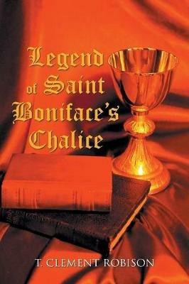 Legend of Saint Boniface's Chalice - T Clement Robison - cover