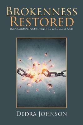 Brokenness Restored: Inspirational Poems from the Wisdom of God - Dedra Johnson - cover