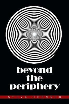 Beyond the Periphery: The Following Tales Are Extracted from the Minds of Those Who Dared - Steve Herndon - cover