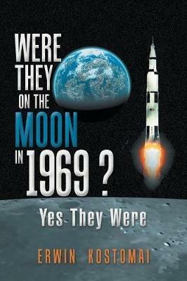 Were They on the Moon in 1969 ?: Yes They Were - Erwin Kostomai - cover