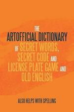 The Artificial Dictionary of Secret Words, Secret Code and License Plate Game and Old English: Also Helps with Spelling