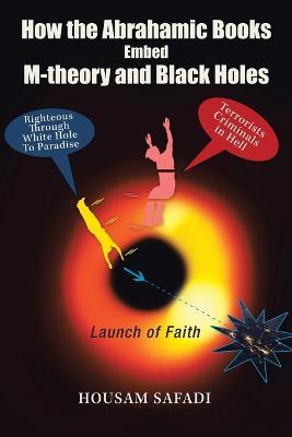 How the Abrahamic Books Embed M-Theory and Black Holes: Launch of Faith - Housam Safadi - cover