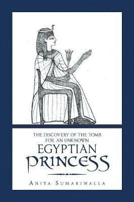 The Discovery of the Tomb for an Unknown Egyptian Princess - Anita Sumariwalla - cover