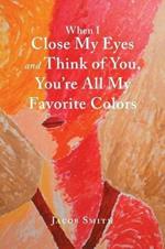 When I Close My Eyes and Think of You, You'Re All My Favorite Colors