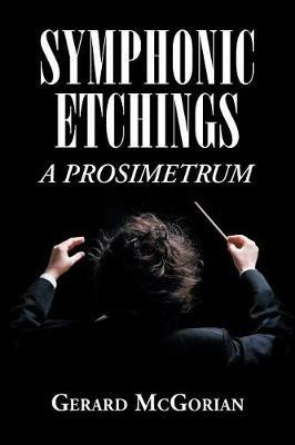 Symphonic Etchings: A Prosimetrum - Gerard McGorian - cover
