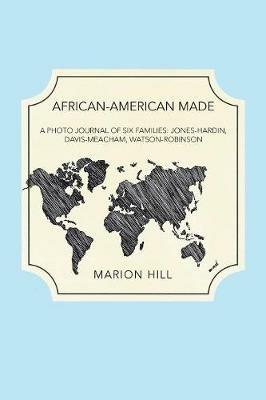 African-American Made: A Photo Journal of Six Families: Jones-Hardin, Davis-Meacham, Watson-Robinson - Marion Hill - cover