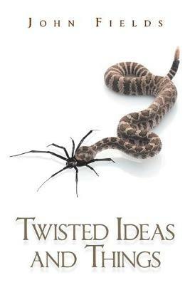 Twisted Ideas and Things - John Fields - cover