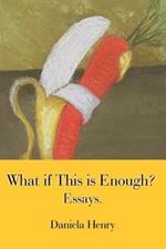 What If This Is Enough?: Essays.