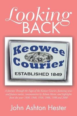 Looking Back: A Journey Through the Pages of the Keowee Courier, Featuring News and Feature Stories, Commentaries by Ashton Hester, and Highlights from the Years 1938, 1948, 1958, 1988, 1998 and 2008 - John Ashton Hester - cover