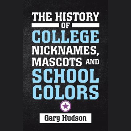 The History of College Nicknames, Mascots and School Colors