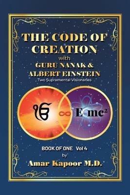The Code of Creation with Guru Nanak and Albert Einstein: Two Supramental Visionaries - Amar Kapoor - cover