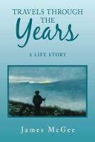 Travels Through the Years: A Life Story - James McGee - cover