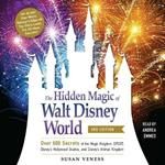 The Hidden Magic of Walt Disney World, 3rd Edition: Over 600 Secrets of the Magic Kingdom, Epcot, Disney's Hollywood Studios, and Disney's Animal Kingdom