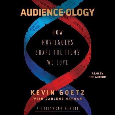 Audience-Ology: How Moviegoers Shape the Films We Love - Kevin Goetz - cover